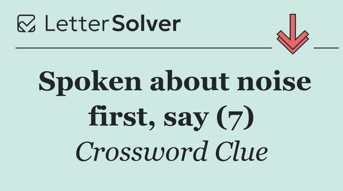 Spoken about noise first, say (7)