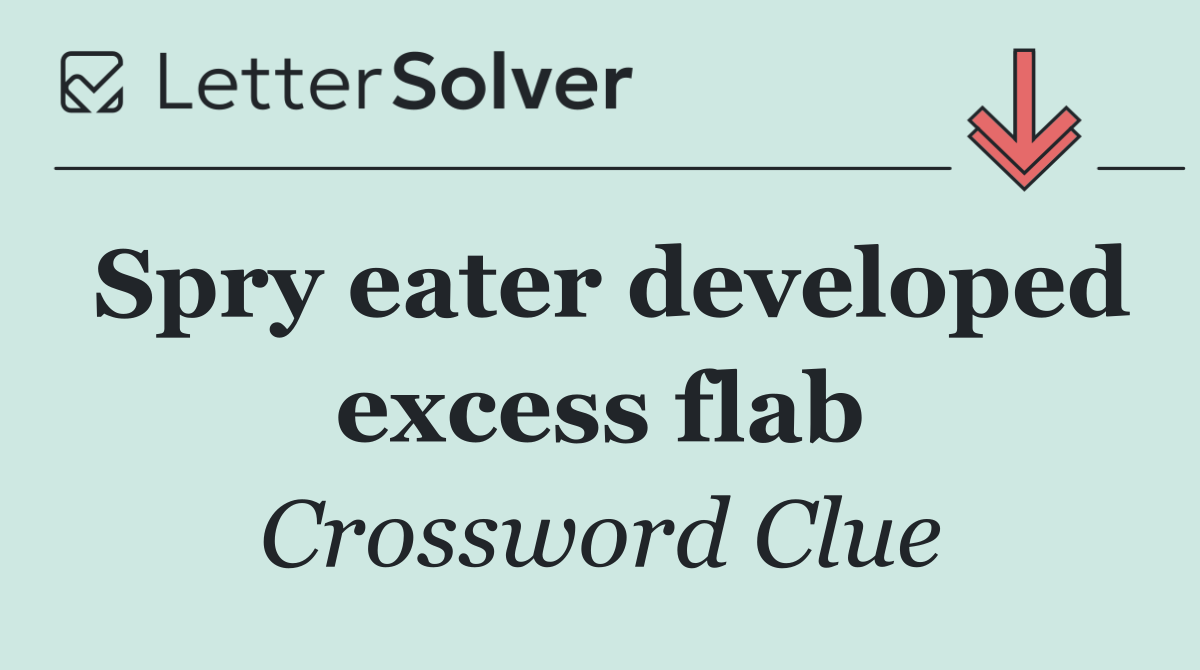 Spry eater developed excess flab