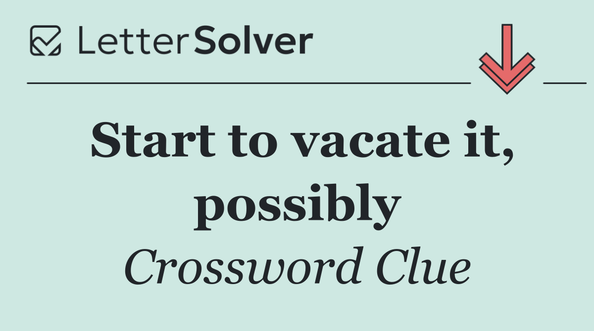 Start to vacate it, possibly
