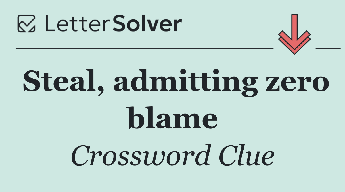 Steal, admitting zero blame