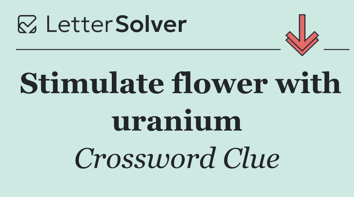 Stimulate flower with uranium