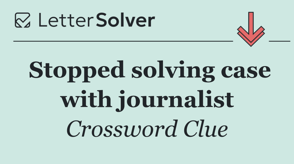 Stopped solving case with journalist