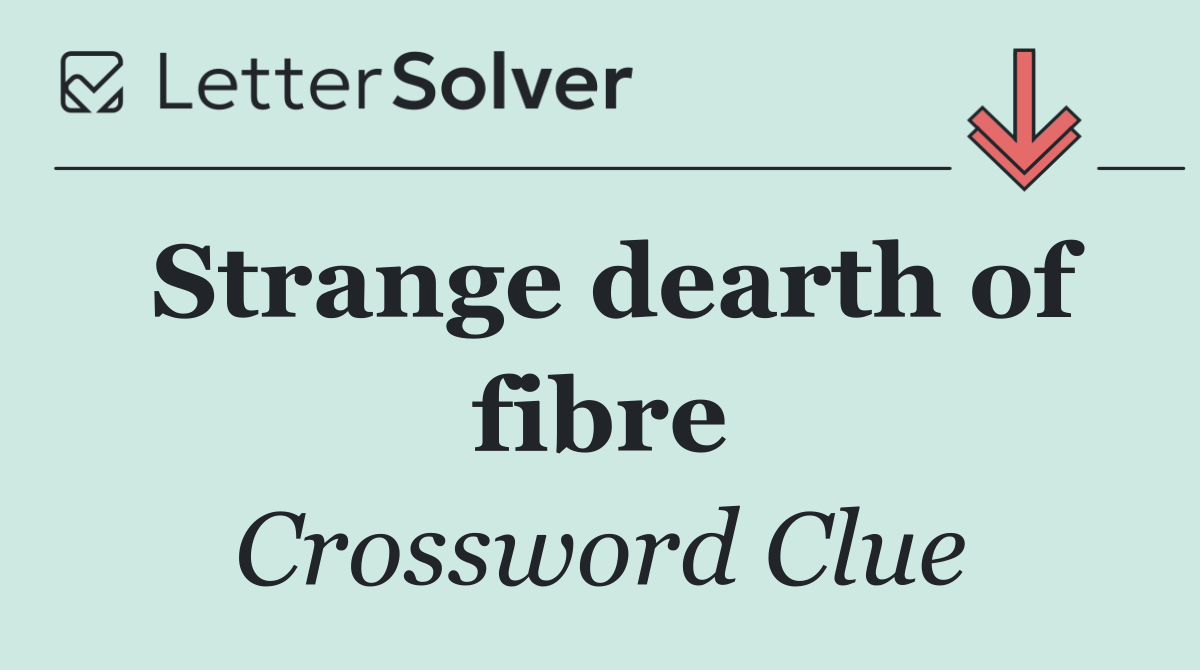 Strange dearth of fibre
