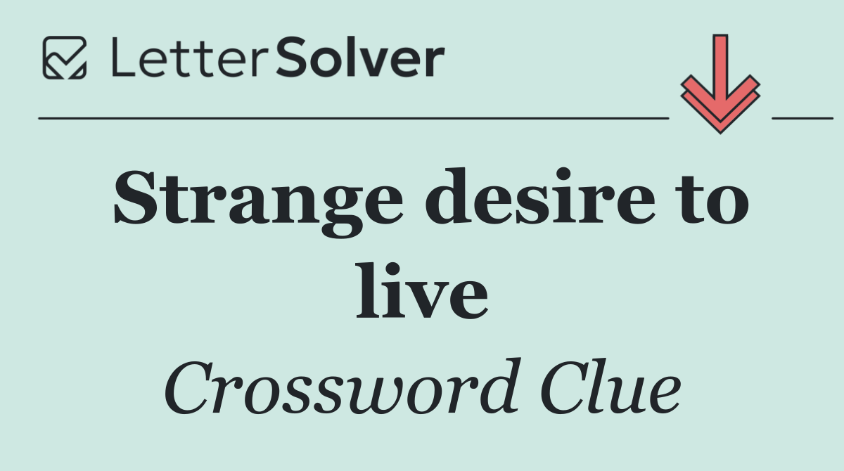 Strange desire to live