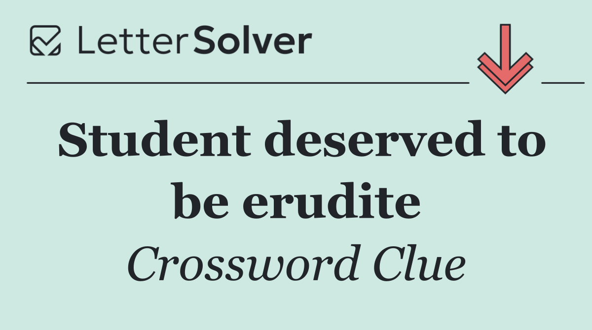 Student deserved to be erudite