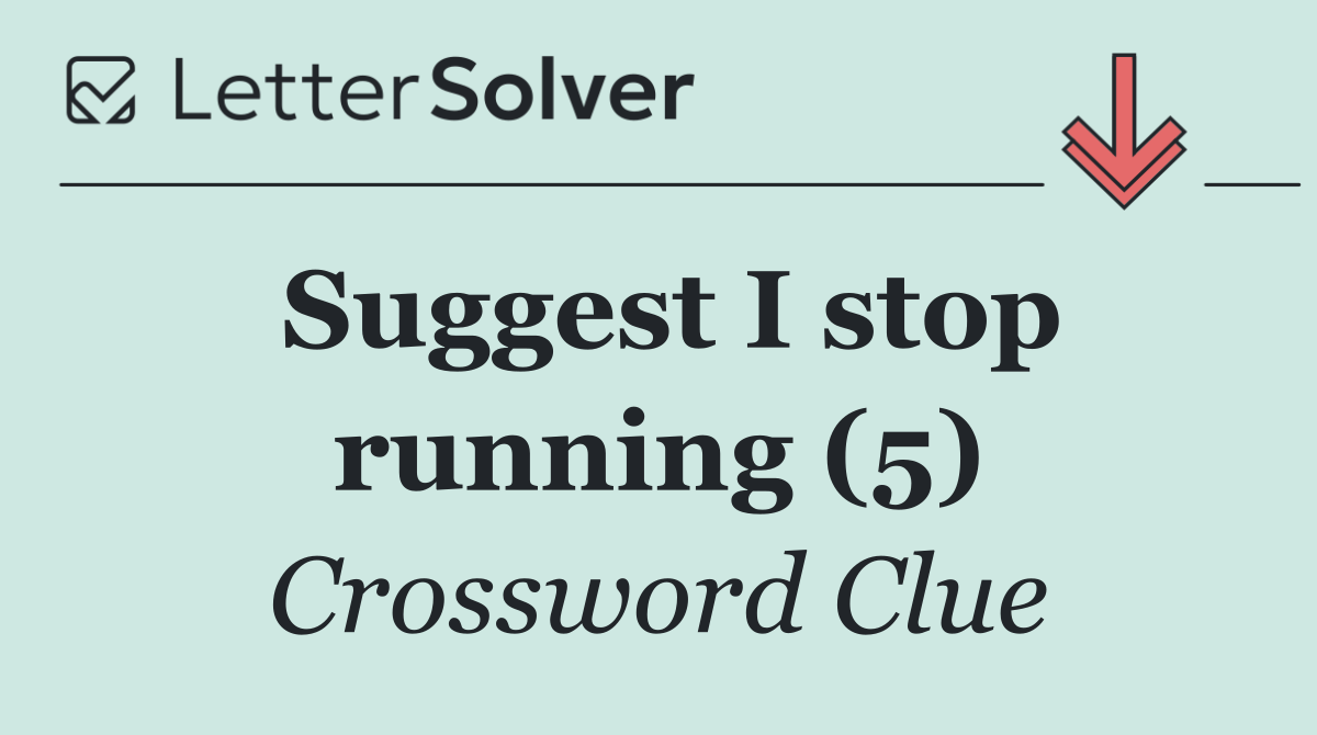 Suggest I stop running (5)