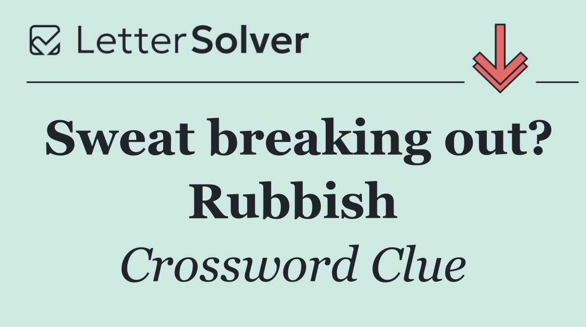 Sweat breaking out? Rubbish