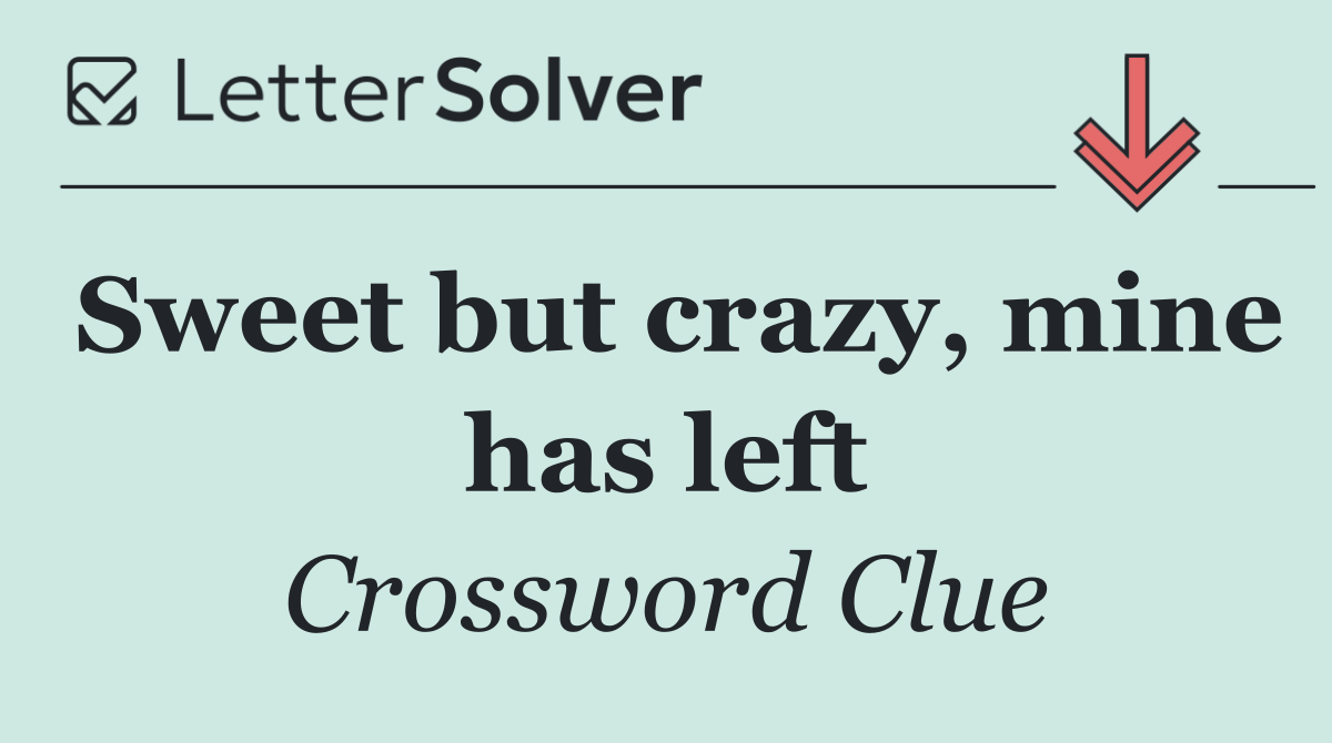 Sweet but crazy, mine has left