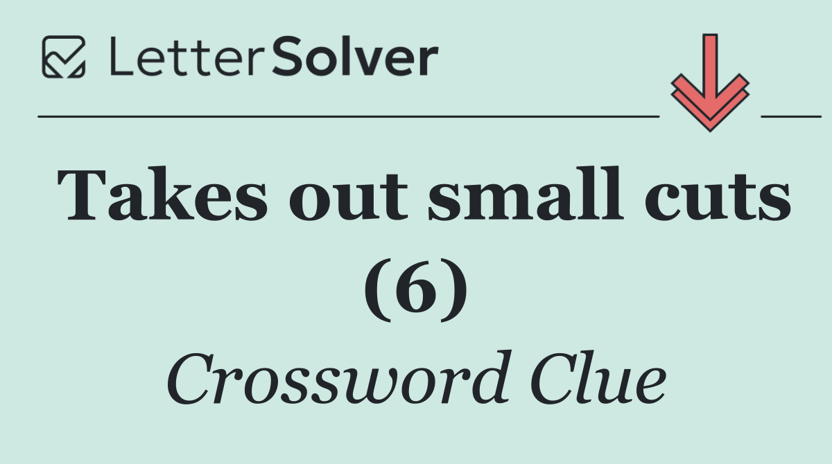 Takes out small cuts (6)