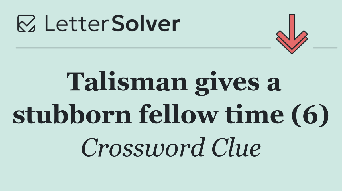 Talisman gives a stubborn fellow time (6)