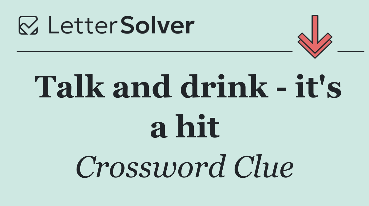 Talk and drink   it's a hit