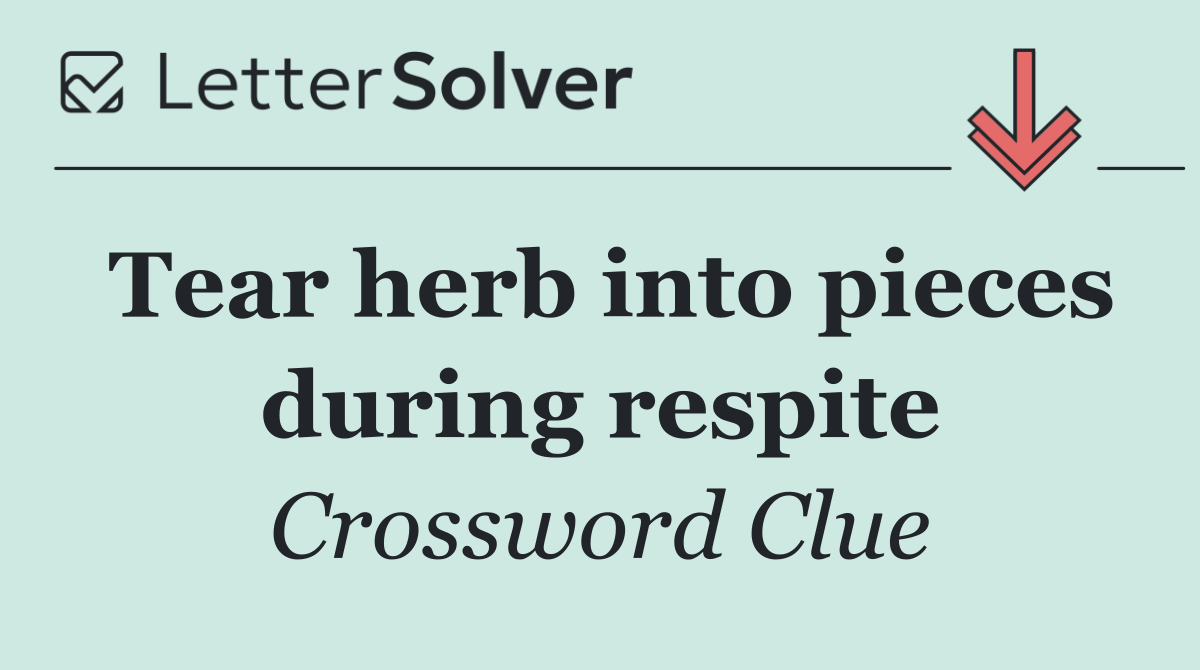 Tear herb into pieces during respite