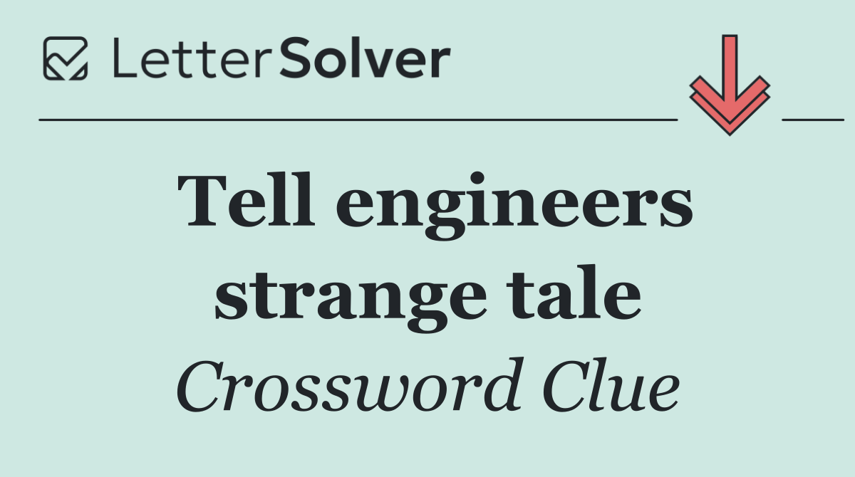 Tell engineers strange tale