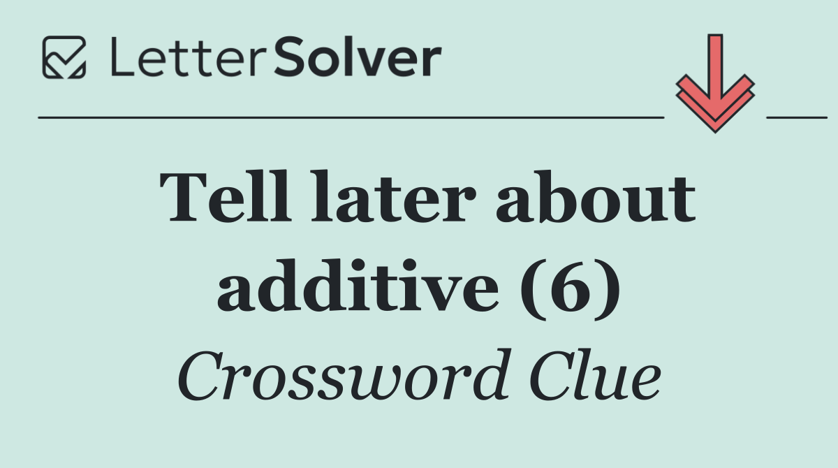 Tell later about additive (6)