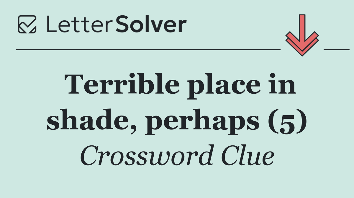 Terrible place in shade, perhaps (5)