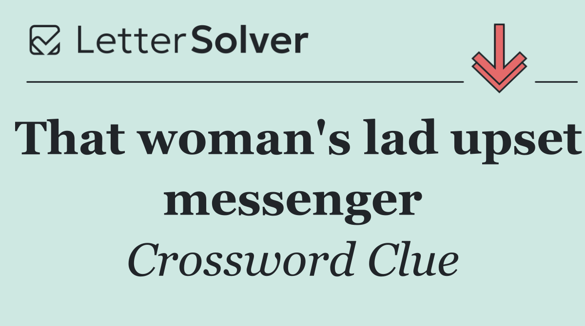 That woman's lad upset messenger