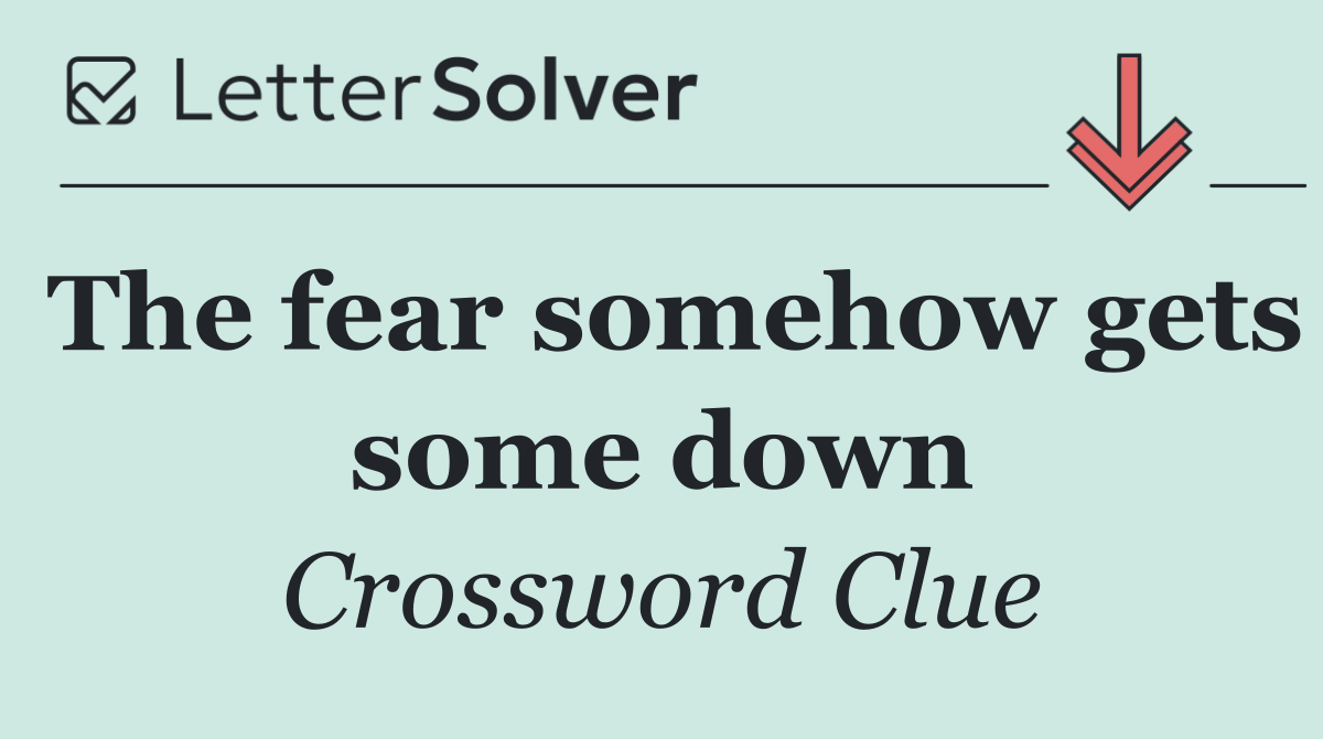The fear somehow gets some down
