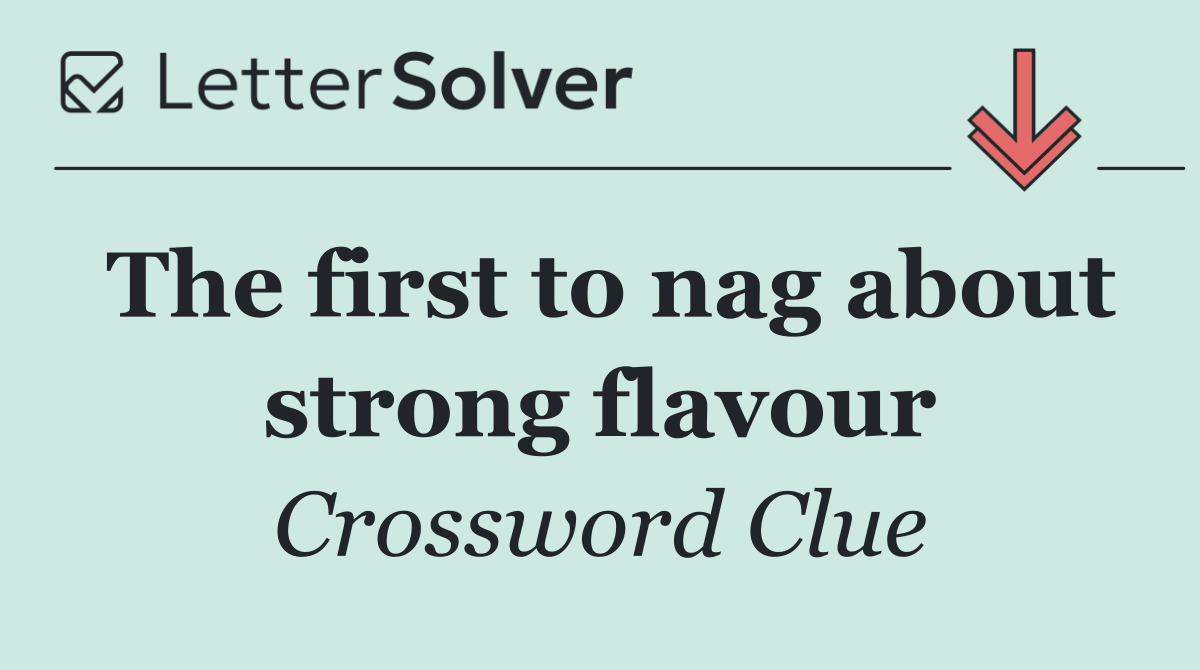 The first to nag about strong flavour