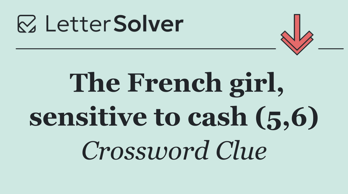 The French girl, sensitive to cash (5,6)