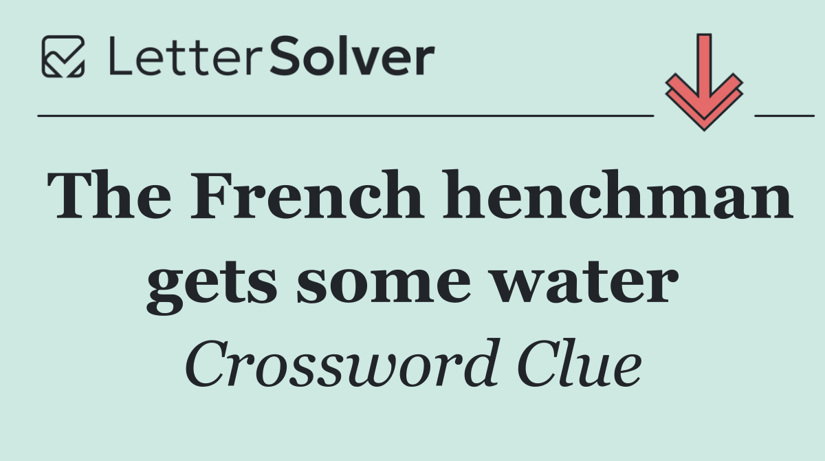 The French henchman gets some water