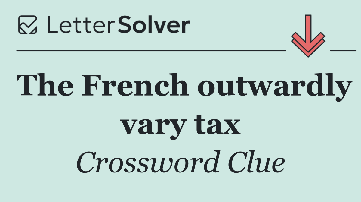The French outwardly vary tax