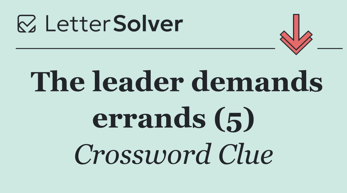 The leader demands errands (5)