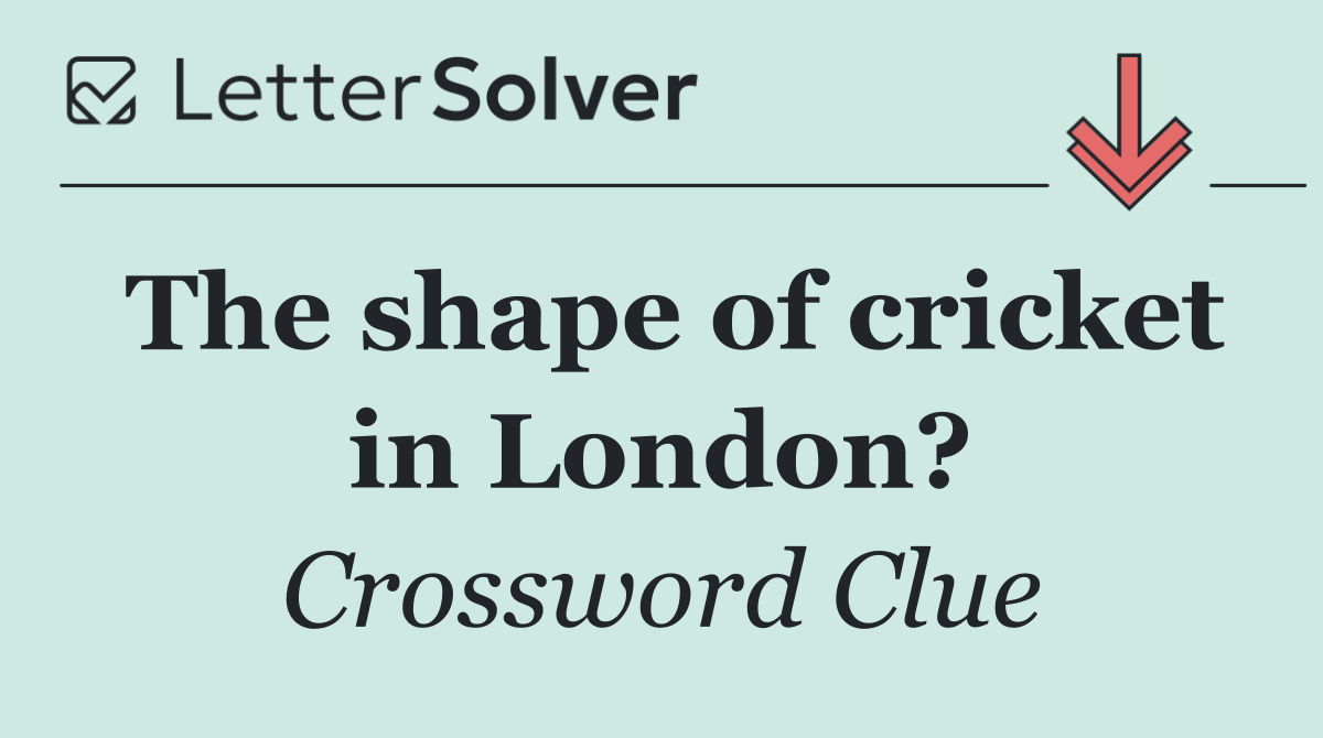 The shape of cricket in London?