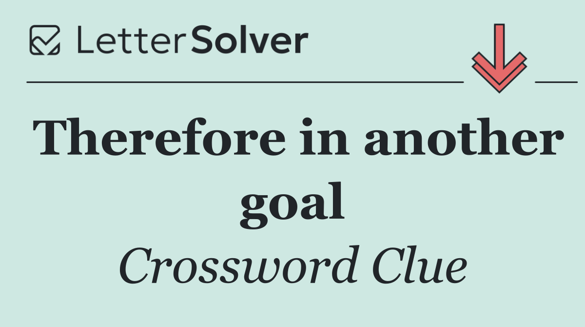 Therefore in another goal