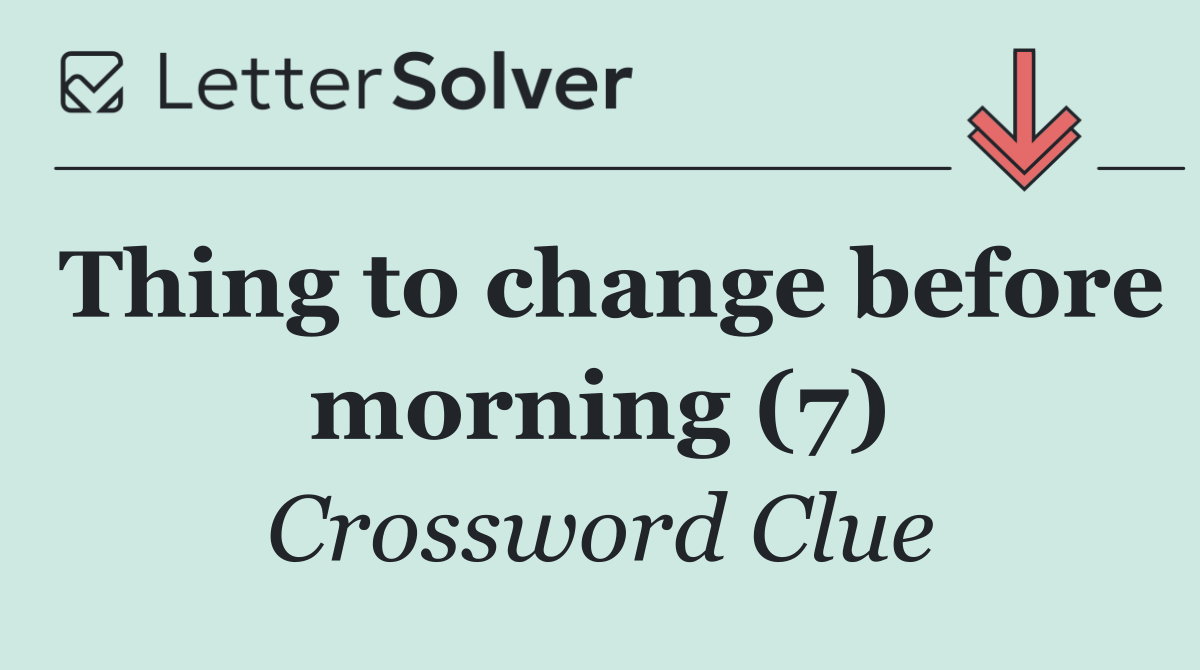 Thing to change before morning (7)