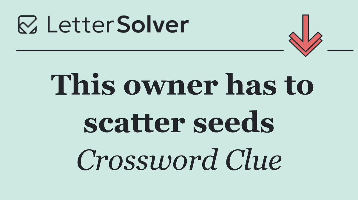 This owner has to scatter seeds