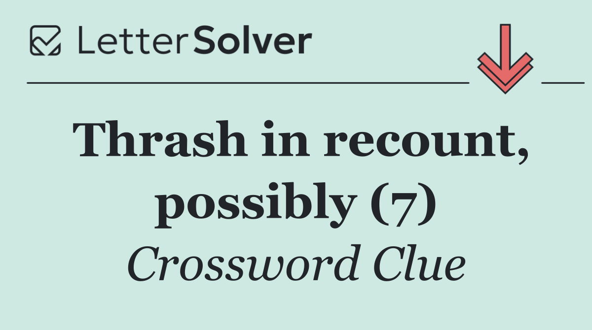 Thrash in recount, possibly (7)