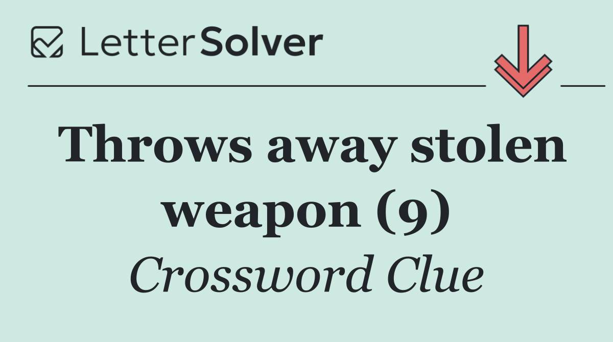 Throws away stolen weapon (9)
