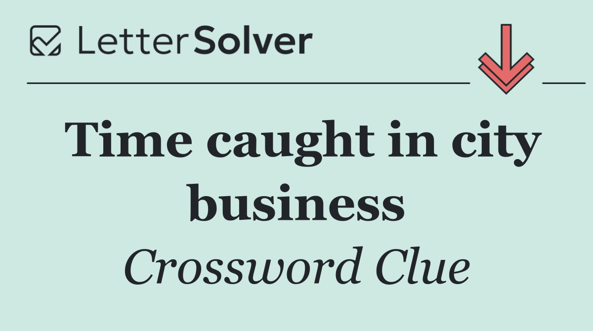Time caught in city business