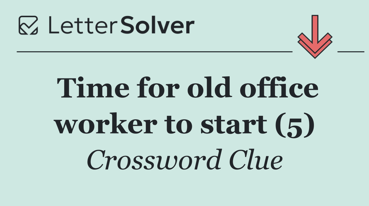 Time for old office worker to start (5)