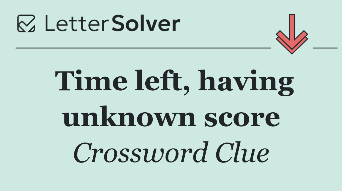 Time left, having unknown score