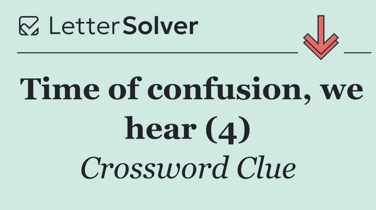 Time of confusion, we hear (4)