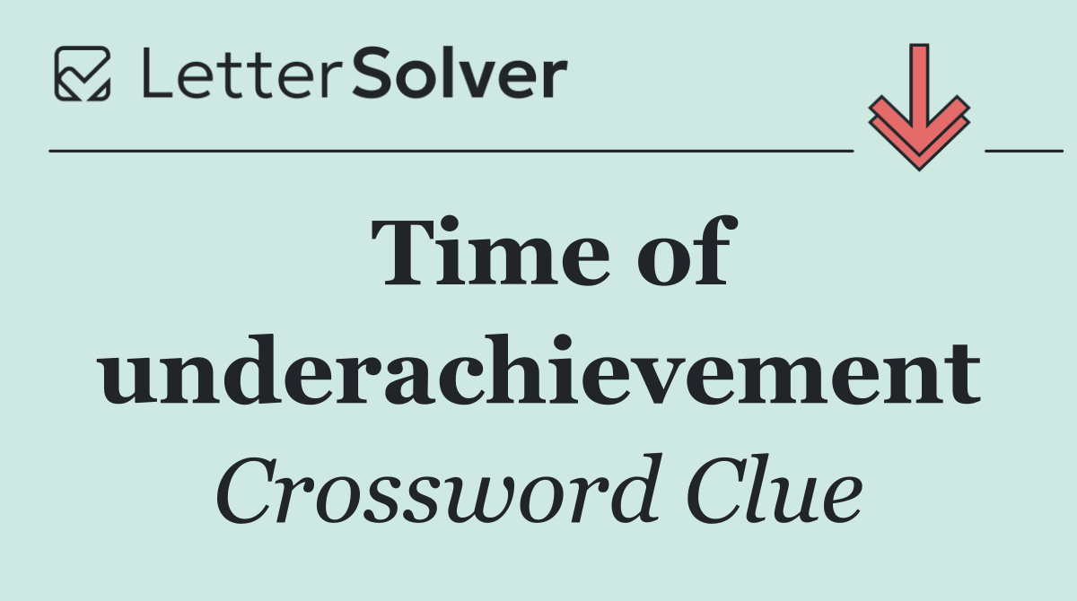 Time of underachievement