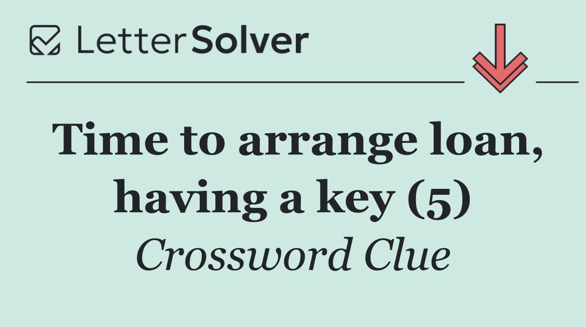 Time to arrange loan, having a key (5)