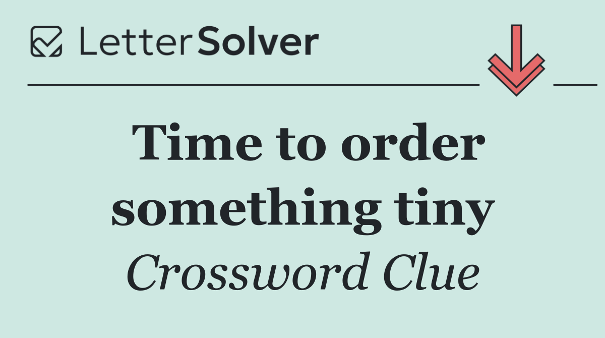 Time to order something tiny