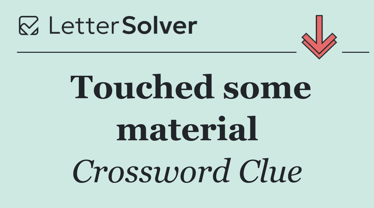 Touched some material