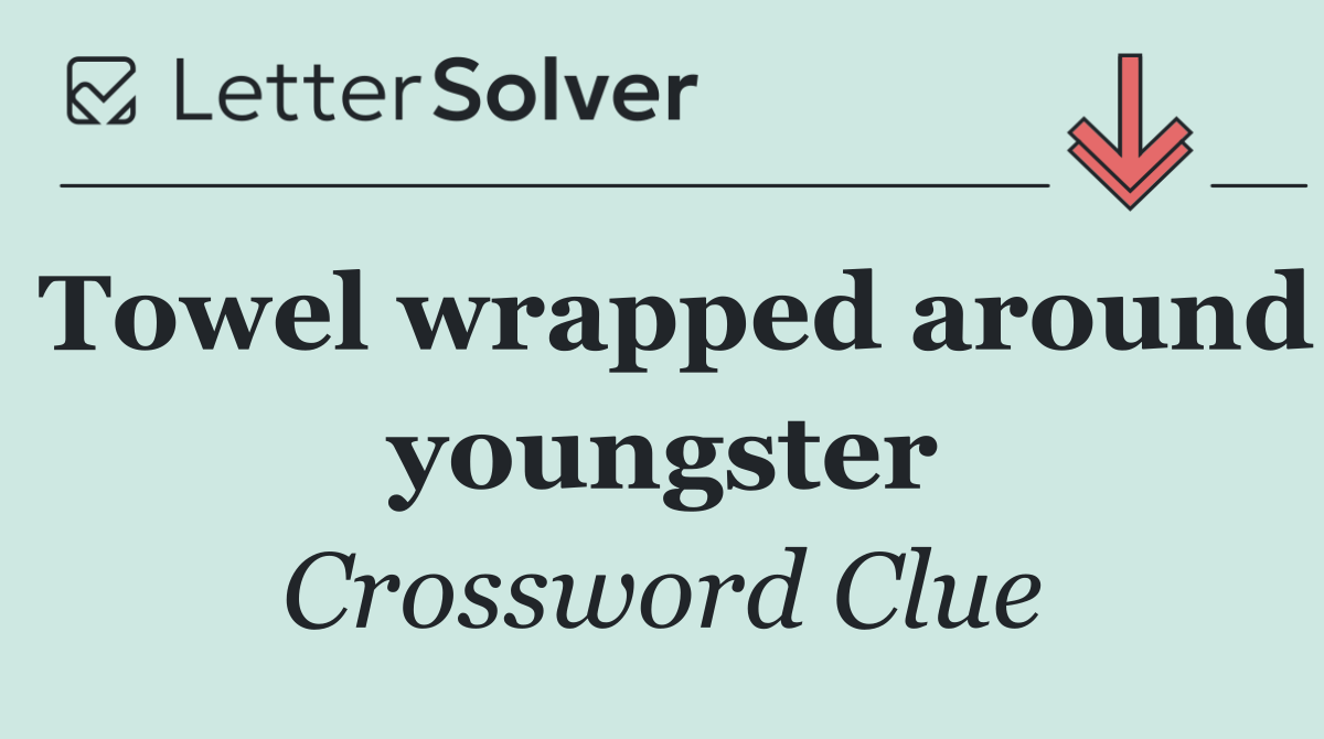 Towel wrapped around youngster