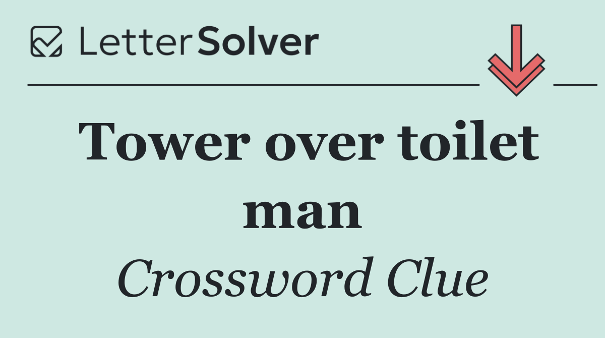 Tower over toilet man