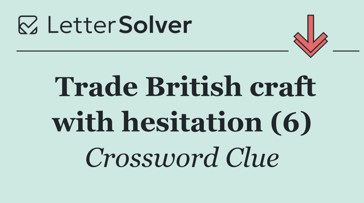 Trade British craft with hesitation (6)
