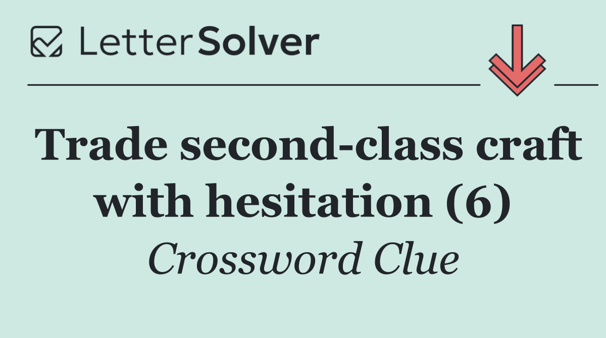 Trade second class craft with hesitation (6)