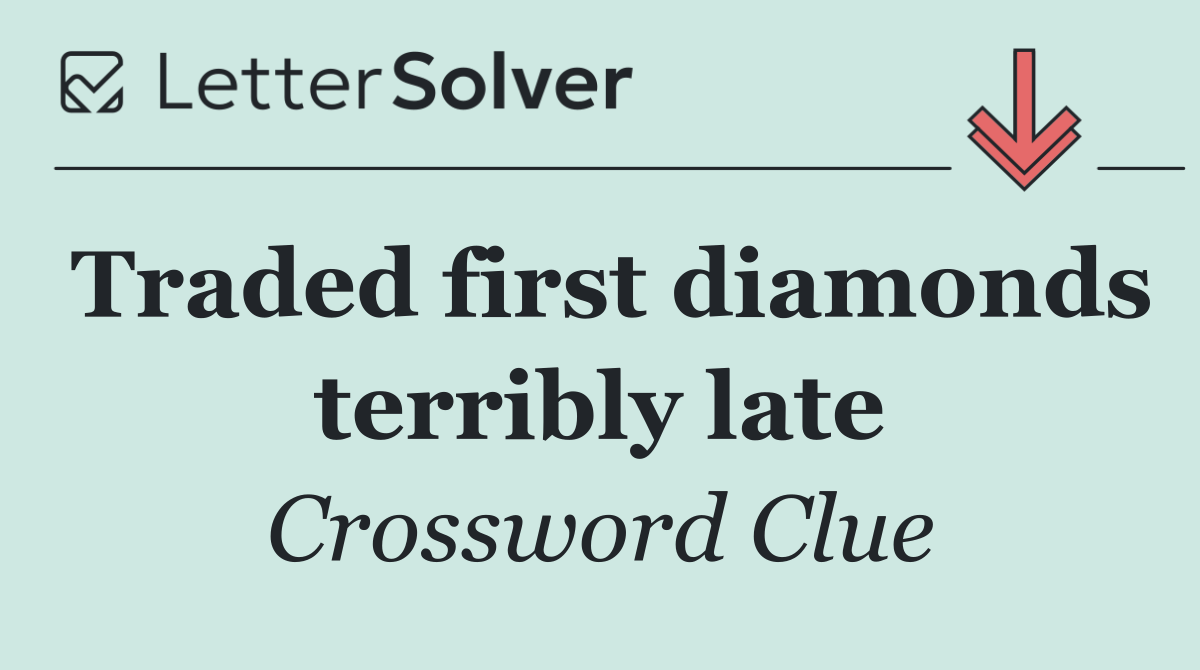 Traded first diamonds terribly late