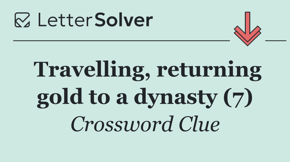 Travelling, returning gold to a dynasty (7)