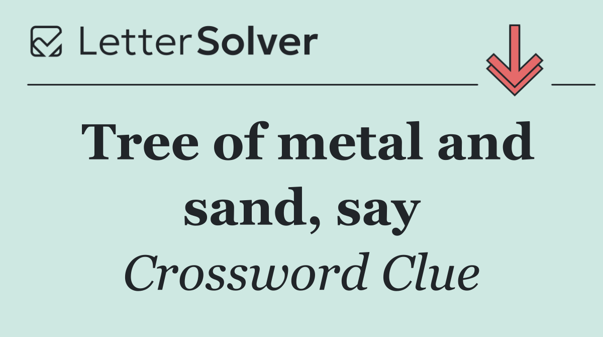 Tree of metal and sand, say