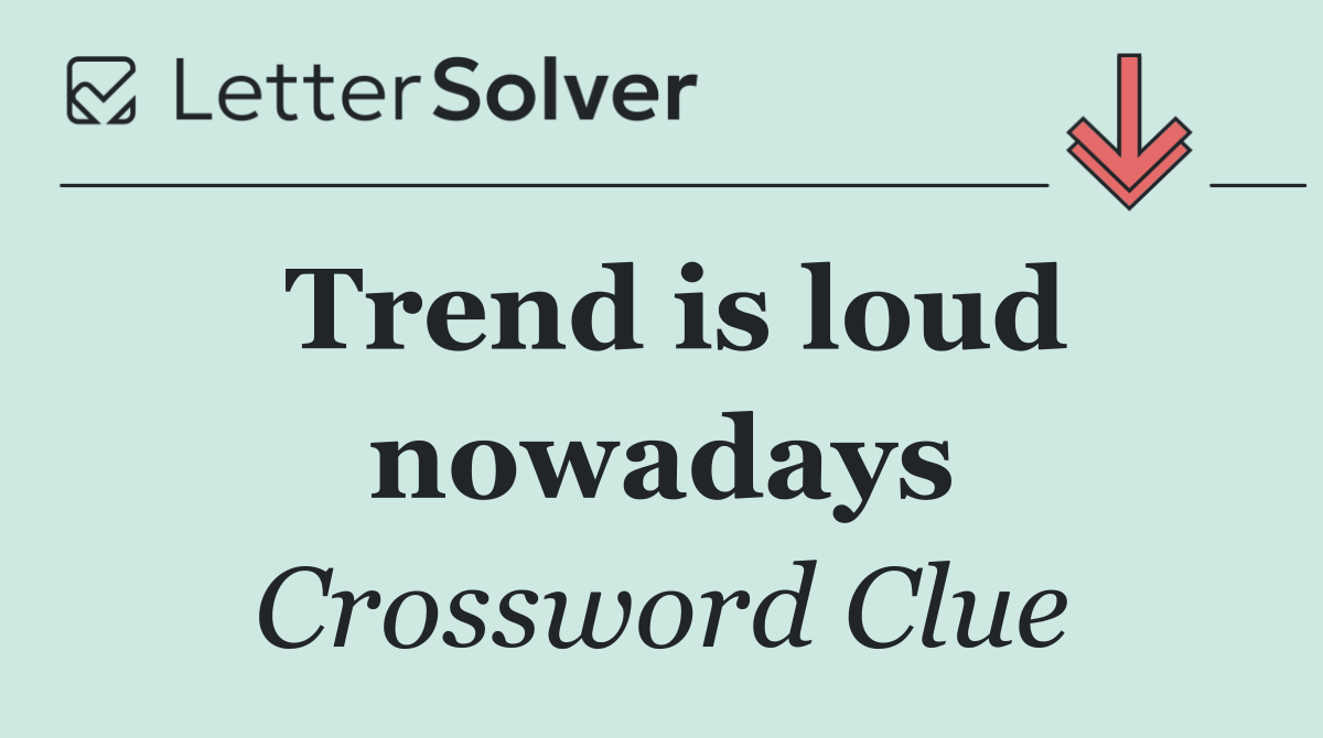 Trend is loud nowadays