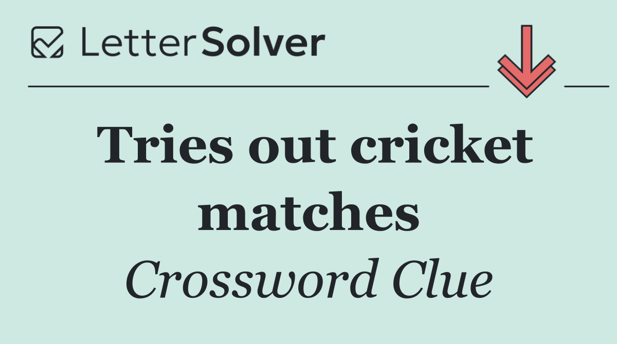 Tries out cricket matches
