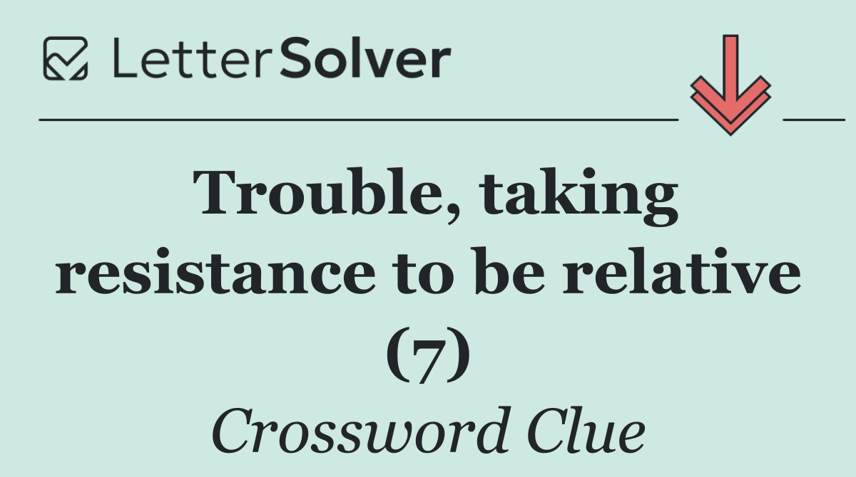 Trouble, taking resistance to be relative (7)
